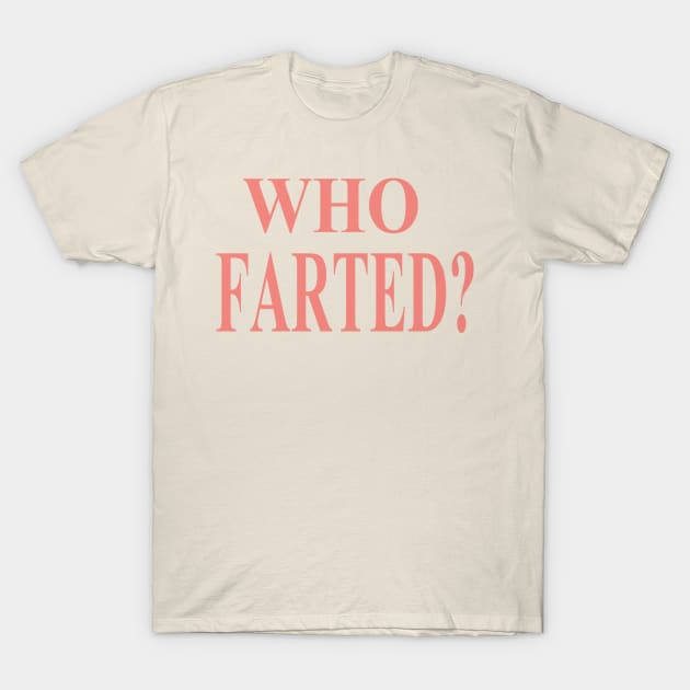 WHO FARTED? T-Shirt by STONEYGHOST